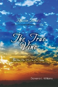 The True Vine - Reflection Journal - Danena L. Williams