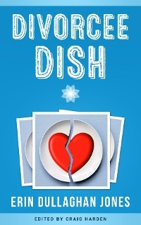 Divorcee Dish -  Erin Dullaghan Jones