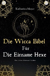 Die Wicca Bibel Für Die Einsame Hexe - Katharina Meyer