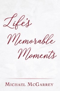 Life's Memorable Moments -  Michael McGarrey