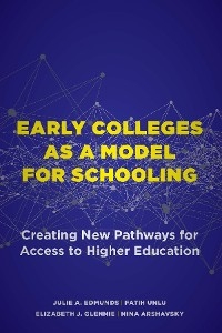 Early Colleges as a Model for Schooling -  Nina Arshavsky,  Julie A. Edmunds,  Elizabeth J. Glennie,  Fatih Unlu