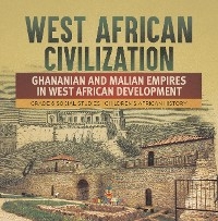 West African Civilization : Ghananian and Malian Empires in West African Development | Grade 6 Social Studies | Children's African History - Baby Professor