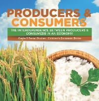 Producers & Consumers : The Interdependence Between Producers & Consumers in an Economy | Grade 5 Social Studies | Children's Economic Books - Baby Professor
