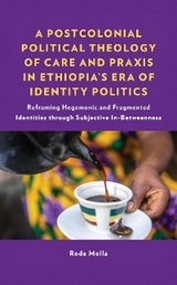 Postcolonial Political Theology of Care and Praxis in Ethiopia's Era of Identity Politics -  Rode Molla