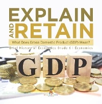 Explain and Retain : What Does Gross Domestic Product (GDP) Mean? | Brief History of Economics Grade 6 | Economics - Baby Professor