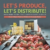 Let's Produce, Let's Distribute! : How Economic Systems Produce & Distribute Goods & Services | Grade 5 Social Studies | Children's Economic Books - Baby Professor