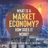 What Is a Market Economy? How Does It Work? | Free Market Economics Grade 6 | Economics - Baby Professor
