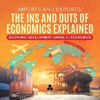 Imports and Exports : The Ins and Outs of Economics Explained | Economic Development Grade 3 | Economics - Biz Hub