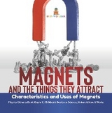 Magnets and the Things They Attract : Characteristics and Uses of Magnets | Physical Science Book Grade 1 | Children’s Books on Science, Nature & How It Works - Baby Professor