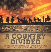 A Country Divided | Brothers vs. Brothers in the Civil War | US History Grade 7 | Children’s United States History Books - Baby Professor