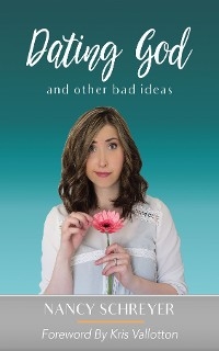 Dating God and Other Bad Ideas -  Nancy Schreyer