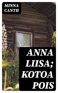 Anna Liisa; Kotoa pois - Minna Canth