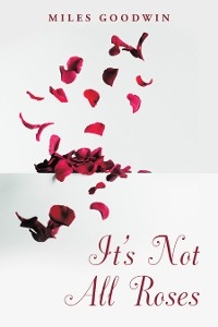 It's Not All Roses -  Miles Goodwin