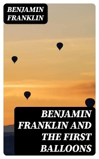 Benjamin Franklin and the First Balloons - Benjamin Franklin