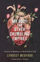 My Body and Other Crumbling Empires: Lessons for Healing in a World That Is Sick -  Lyndsey Medford