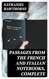 Passages from the French and Italian Notebooks, Complete - Nathaniel Hawthorne