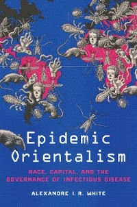 Epidemic Orientalism -  Alexandre I. R. White