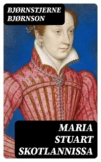 Maria Stuart Skotlannissa - Bjørnstjerne Bjørnson