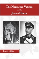 Nazis, the Vatican, and the Jews of Rome -  Patrick J. Gallo