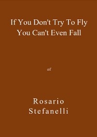 If You Don't Try To Fly You Can't Even Fall - Rosario Stefanelli