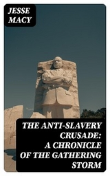 The Anti-Slavery Crusade: A Chronicle of the Gathering Storm - Jesse Macy