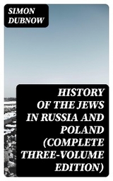 History of the Jews in Russia and Poland (Complete Three-Volume Edition) - Simon Dubnow