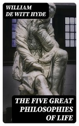 The Five Great Philosophies of Life - William De Witt Hyde