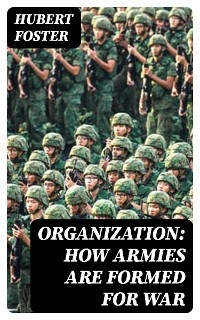 Organization: How Armies are Formed for War - Hubert Foster