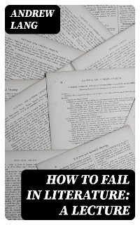 How to Fail in Literature: A Lecture - Andrew Lang