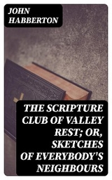 The Scripture Club of Valley Rest; or, Sketches of Everybody's Neighbours - John Habberton