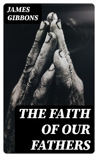The Faith of Our Fathers - James Gibbons