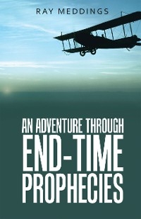 An Adventure Through End-Time Prophecies - Ray Meddings
