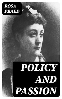 Policy and Passion - Rosa Praed