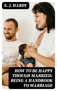 How to be Happy Though Married: Being a Handbook to Marriage - E. J. Hardy