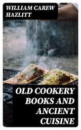 Old Cookery Books and Ancient Cuisine - William Carew Hazlitt