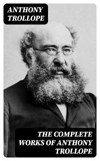 The Complete Works of Anthony Trollope - Anthony Trollope
