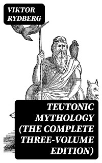 Teutonic Mythology (The Complete Three-Volume Edition) - Viktor Rydberg