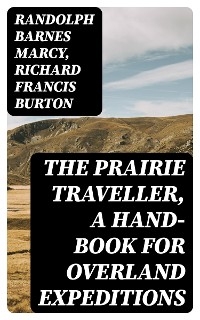 The Prairie Traveller, a Hand-book for Overland Expeditions - Randolph Barnes Marcy, Richard Francis Burton