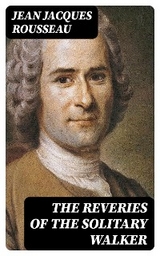 The Reveries of the Solitary Walker - Jean Jacques Rousseau