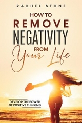 How to Remove Negativity From Your Life -  Rachel Stone