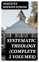 Systematic Theology (Complete 3 Volumes) - Augustus Hopkins Strong