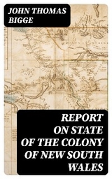 Report on State of the Colony of New South Wales - John Thomas Bigge