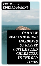 Old New Zealand: Being Incidents of Native Customs and Character in the Old Times - Frederick Edward Maning