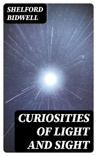 Curiosities of Light and Sight - Shelford Bidwell