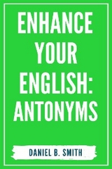 Enhance Your English: Antonyms - Daniel B. Smith