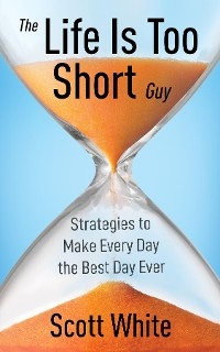 Life Is Too Short Guy -  Scott White