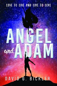 Angel and Adam: Love to Live and Live to Love : -  David G. Bickler