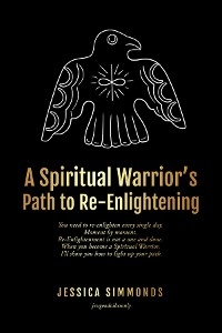 A Spiritual Warrior's Path to Re-Enlightening - Jessica Simmonds