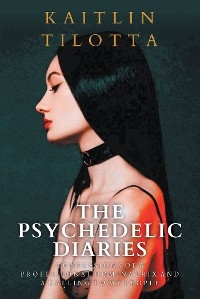 The Psychedelic Diaries - Kaitlin Tilotta