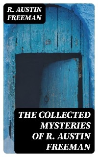 The Collected Mysteries of R. Austin Freeman - R. Austin Freeman